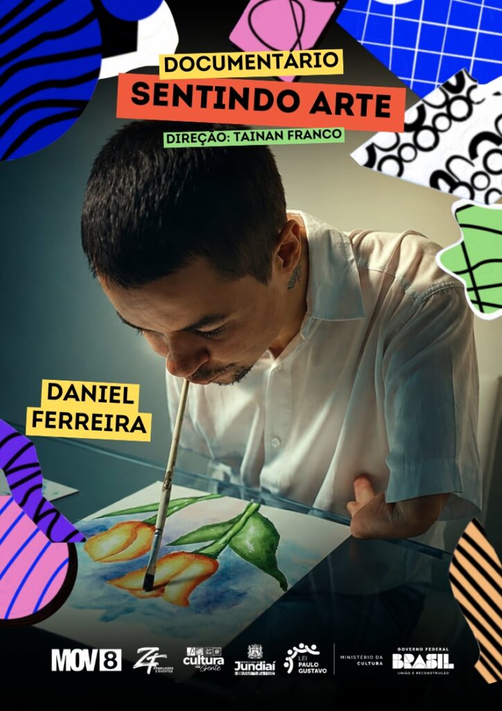 #PraCegoVer: Cartaz de divulgação do documentário “Sentindo Arte”. A imagem mistura fotografia e colagem gráfica, com formas abstratas coloridas nas bordas, em azul, rosa, verde, preto e branco. No centro, aparece um homem com deficiência física, sem os antebraços, usando camisa branca e inclinado sobre uma mesa, pintando uma flor em aquarela com um pincel segurado pela boca. À esquerda da imagem há uma faixa amarela com o nome “Daniel Ferreira” em letras pretas. Na parte superior, em faixas coloridas, está escrito “Documentário Sentindo Arte” e, abaixo, “Direção: Tainan Franco”. Na parte inferior, há uma faixa escura com os logotipos da MOV8, ZF Produções e Eventos, Cultura Jundiaí, Prefeitura de Jundiaí, Lei Paulo Gustavo, Ministério da Cultura e Governo Federal Brasil – União e Reconstrução.
